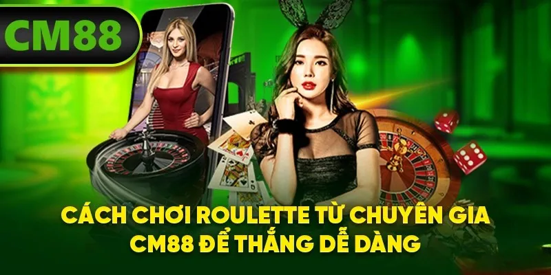 Cách chơi Roulette từ chuyên gia CM88 để thắng dễ dàng