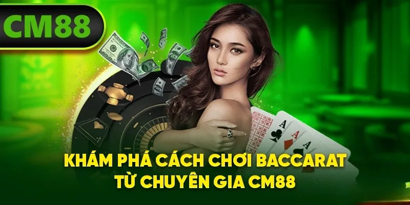 Khám phá cách chơi Baccarat từ chuyên gia CM88