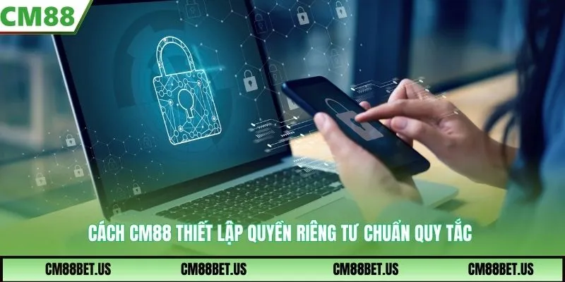 Cách CM88 thiết lập quyền riêng tư chuẩn quy tắc