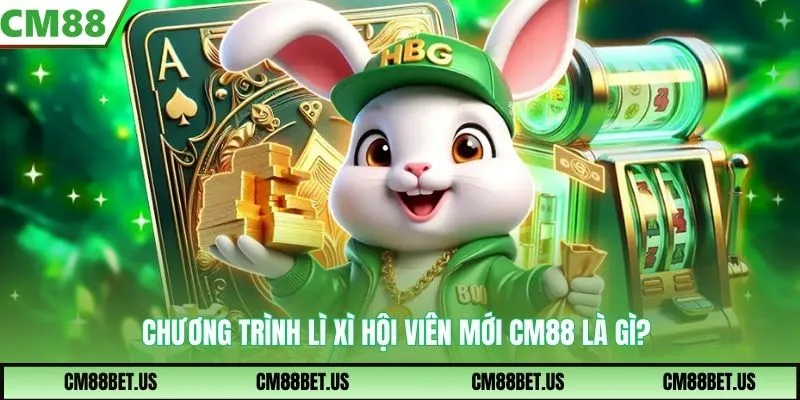 Chương trình lì xì hội viên mới CM88 là gì?