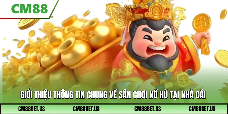 Giới thiệu thông tin chung về sân chơi nổ hũ tại nhà cái
