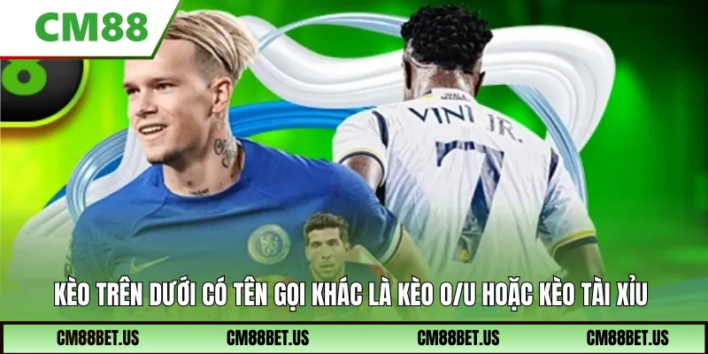 Kèo trên dưới có tên gọi khác là kèo O/U hoặc kèo tài xỉu