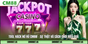 Tool Hack Nổ Hũ CM88 – Sự Thật Và Cách Chơi Hiệu Quả