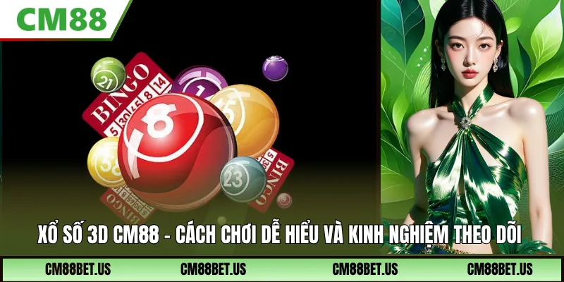 Xổ Số 3D CM88: Cách Chơi Và Kinh Nghiệm Theo Dõi Hiệu Quả