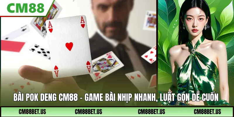 Bài Pok Deng CM88: Luật Chơi, Cách Tính Điểm Và Mẹo Vào Ván