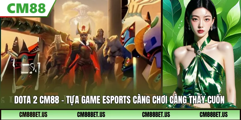 DOTA 2 CM88: Sức Hút Giải Đấu, Các Loại Kèo, Cách Theo Trận