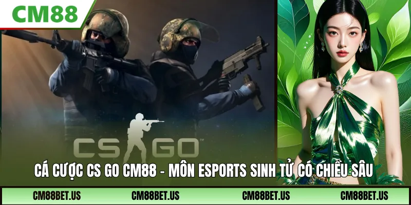 Cược CS GO CM88: Các Loại Kèo Phổ Biến Và Cách Theo Trận