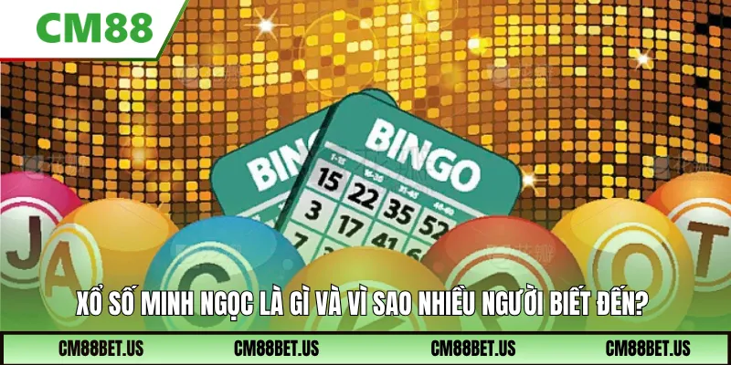 Xổ số minh ngọc là gì và vì sao nhiều người biết đến?
