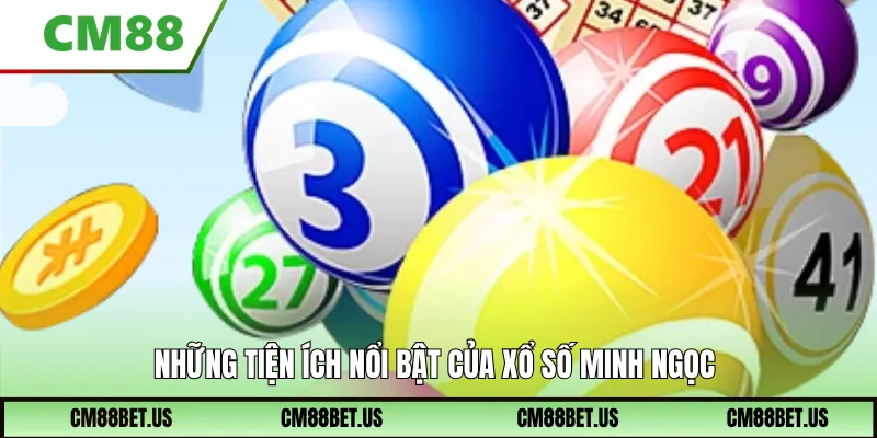 Những tiện ích nổi bật của xổ số minh ngọc